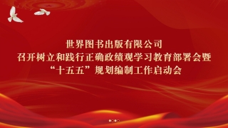 党群｜世界图书出版有限公司召开树立和践行正确政绩观学习教育部署会暨“十五五”规划编制工作启动会